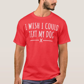T-shirt J'Aimerais Pouvoir Envoyer Un SMS À Mon Chien 1