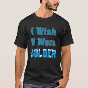T-shirt J'Aimerais Que Ce Soit Une Chemise Plus Froide Je