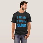 T-shirt J'Aimerais Que Ce Soit Une Chemise Plus Froide Je (Devant entier)