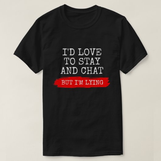 T-SHIRT J'AIMERAIS RESTER ET CONVERSATION MAIS JE MENS (Design devant)