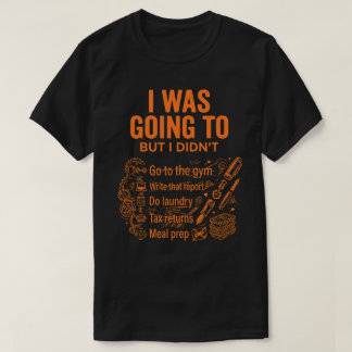 T-shirt J'allais le faire mais je ne l'ai pas fait Drôle