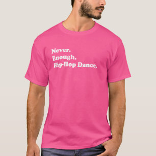 T-shirt Jamais Assez Hip-Hop Danser Drôle Hip hop Danseuse
