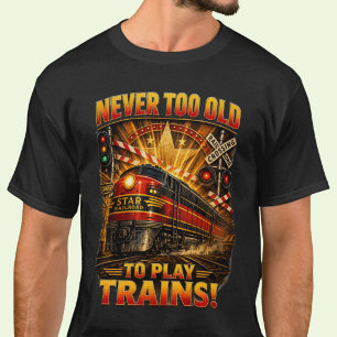 T-shirt Jamais trop vieux pour jouer Trains Locomotive Die