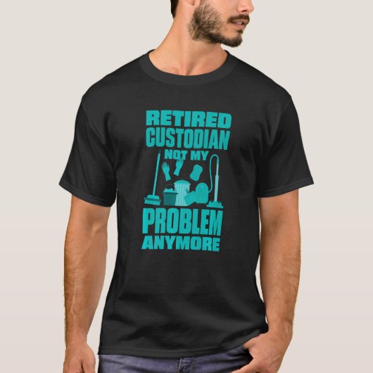 T-shirt Janitor Not My Problem Anymore Retired Custodian (Devant)