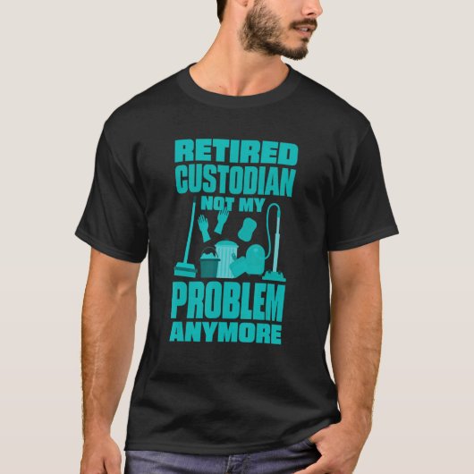 T-shirt Janitor Not My Problem Anymore Retired Custodian 1 (Devant)