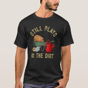 T-shirt Jardin Drôle Jardinier Joue Toujours Dans La Terre
