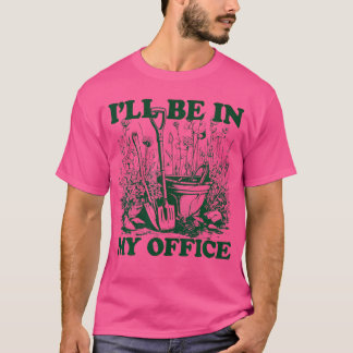 T-shirt Jardin Drôle JE Serai Dans Mon Bureau En Train De
