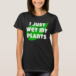 T-shirt Jardinage Je viens d'arroser mes plantes Jardin et