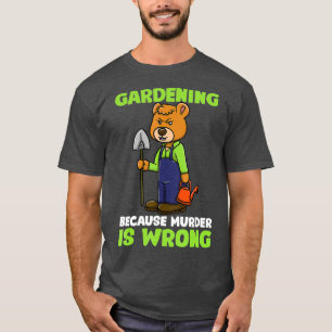 T-shirt Jardinage Parce Que Le Meurtre Est Mauvais Gardene