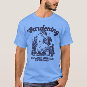 T-shirt Jardinage Parce Que Le Meurtre Est Un Mauvais Plan