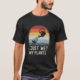 T-shirt Jardinier drôle, je viens de mouiller mes plantes