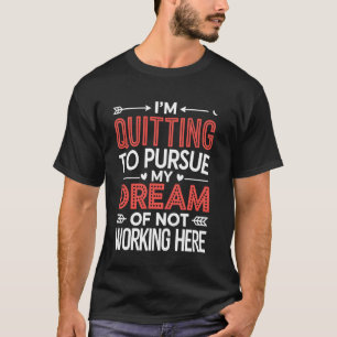 T-shirt J'arrête pour poursuivre mon rêve de ne pas travai