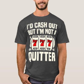 T-shirt J'aurais du cash Out, mais je ne suis pas Quitter
