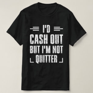 T-shirt J'aurais du cash Out, mais je ne suis pas un quitt