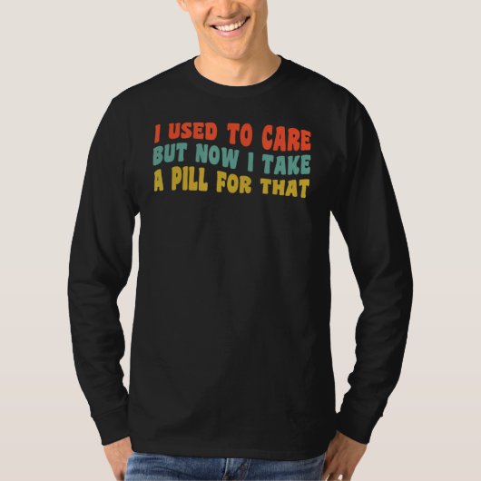 T-shirt J'avais l'habitude de m'en soucier mais maintenant (Devant)