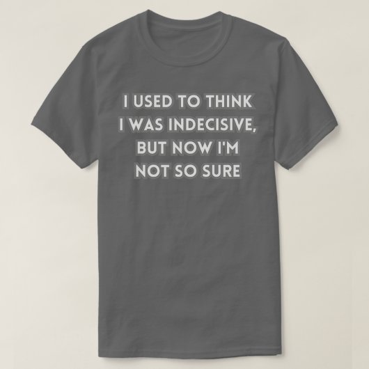 T-shirt J'avais l'habitude de penser que j'étais indécis m (Design devant)
