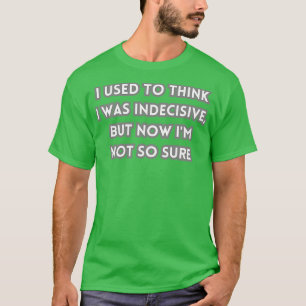T-shirt J'avais l'habitude de penser que j'étais indécis m