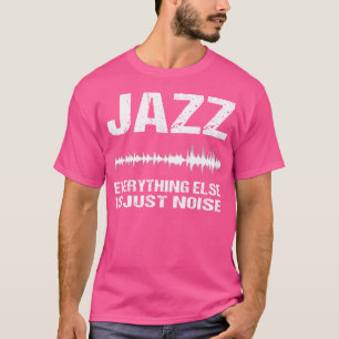 T-shirt Jazz Music Shirt Tout Le Reste Est Juste Bruit Tee