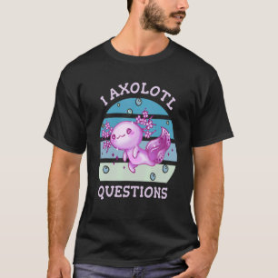 T-shirt Je axolotl questions Axolotl poser beaucoup de que