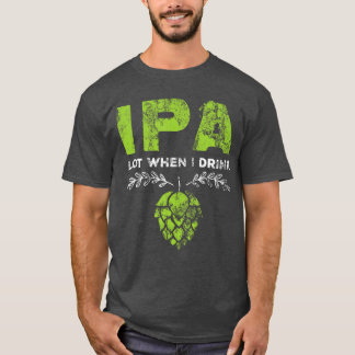 T-shirt Je bois beaucoup quand je bois de la bière drôle P