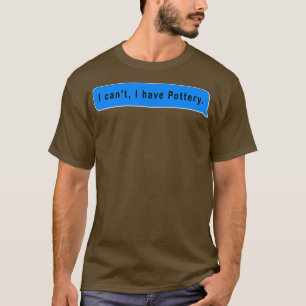 T-shirt Je canx27t j'ai poterie drôle et mignonne idée cad
