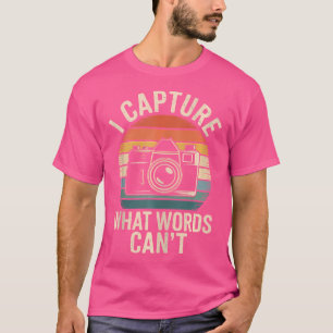 T-shirt Je capture ce que les mots ne peuvent pas Drôle ph