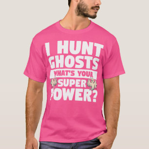 T-shirt Je chasse les fantômes Quel est votre super puissa