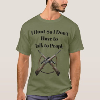 T-shirt Je chasse pour ne pas avoir à parler aux gens Drôl