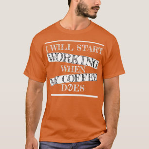 T-shirt je commencerai à travailler quand mon café le fera