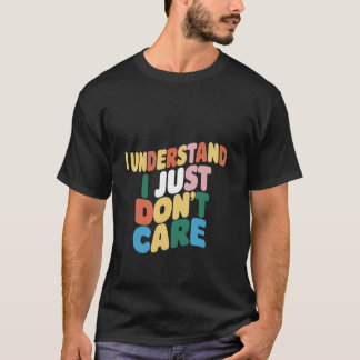 T-shirt Je comprends, je ne m'en fiche pas _ —