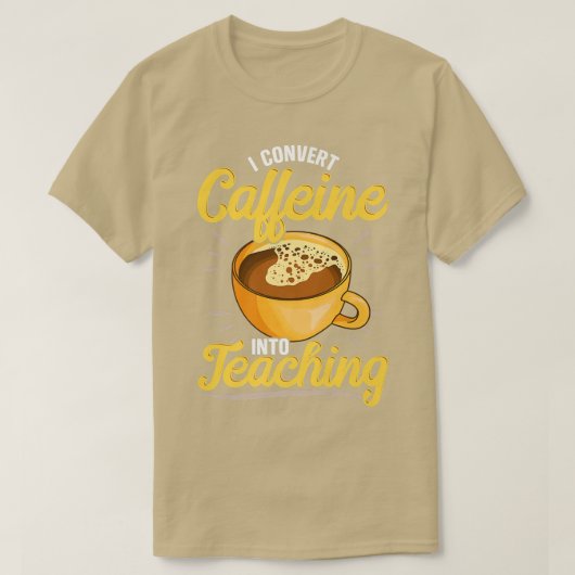 T-shirt Je Convertis La Caféine En Enseignant, Enseignants (Design devant)