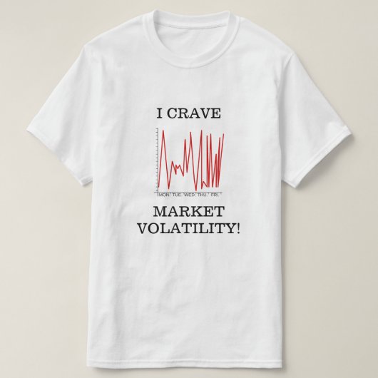T-SHIRT JE CRAVE LA VOLATILITÉ DU MARCHÉ ! (Design devant)