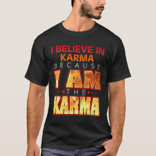 T-shirt Je crois au Karma parce que je suis le Karma