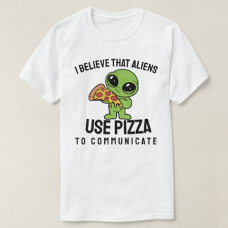 T-shirt Je crois que les aliens utilisent la pizza pour co