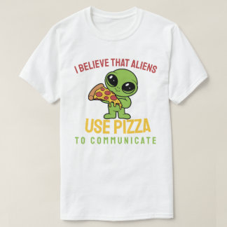 T-shirt Je crois que les aliens utilisent la pizza pour co