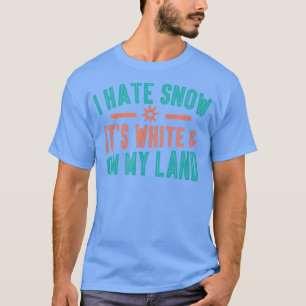 T-SHIRT JE DÉTESTE LA NEIGE BLANCHE ET, SUR MA TERRE, LES