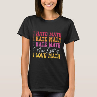 T-shirt Je déteste les maths maintenant je comprends je le