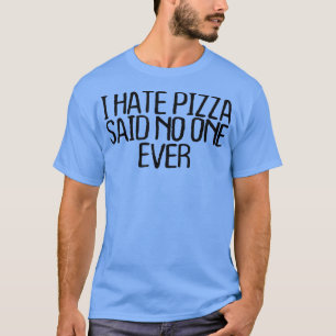 T-shirt Je Déteste Pizza A Dit Que Personne N'A Jamais Drô