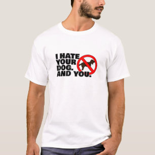 T-shirt Je déteste ton chien. Et toi.