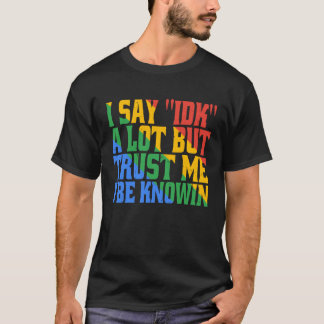 T-shirt Je dis IDK beaucoup mais fais-moi confiance je vai