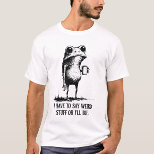 T-shirt Je Dois Dire des Choses Bizarres ou Je Mourrai T-S