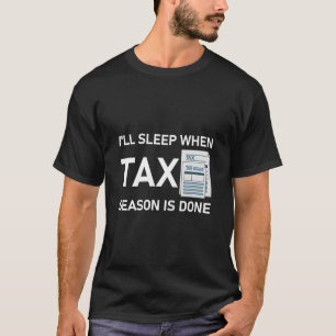 T-shirt Je dormirai quand la saison fiscale sera terminée