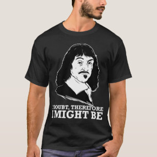 T-shirt je doute, donc je pourrais être - Rene Descartes
