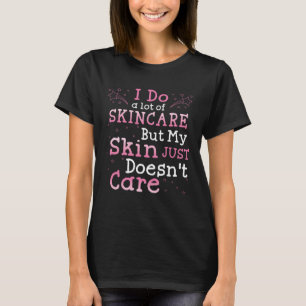 T-shirt Je fais beaucoup de soins de la peau mais ma peau