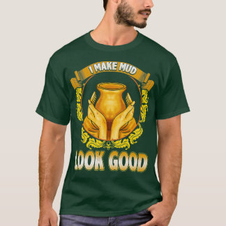T-shirt JE FAIS PARAÎTRE DE LA BOUE BONNE Poterie Artiste