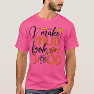 T-shirt Je fais que la boue ait l'air bien Poterie Céramiq