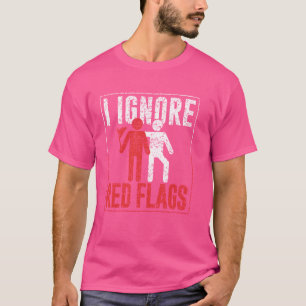 T-shirt Je Ignore Les Drapeaux Rouges Drôle De Mème Blague
