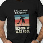 T-shirt Je Jouais Au Pickleball Avant D'Être Cool<br><div class="desc">C'est parfait pour le joueur de pickleball qui joue depuis toujours.</div>