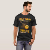 T-shirt Je joue au banjo parce que je l'aime pas parce que (Devant entier)