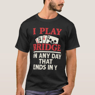 T-shirt Je joue au pont chaque jour qui se termine en Y
